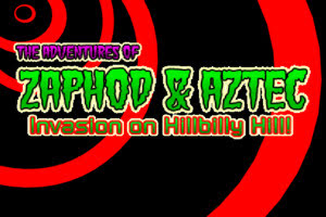 The Adventures Of Zaphod And Aztec Invasion On Hillbilly Hill